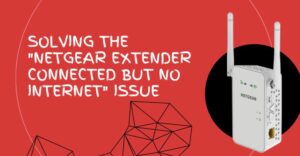 Read more about the article Solving the “Netgear Extender Connected But No Internet” Issue
