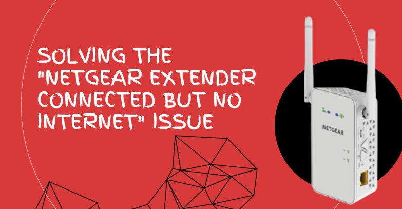 You are currently viewing Solving the “Netgear Extender Connected But No Internet” Issue