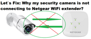 Read more about the article Why my security camera is not connecting to the Netgear WiFi extender?